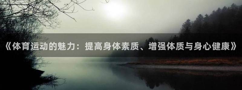 xc体育：《体育运动的魅力：提高身体素质、增强体质与身心健康》